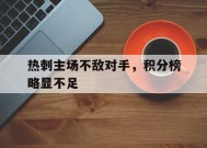 易游体育中心-热刺主场不敌对手，积分榜略显不足的简单介绍